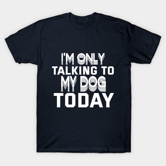 Womens Funny only talking to my dog today T-Shirt by Goldewin